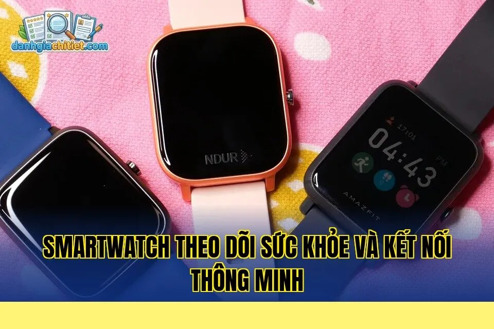 smartwatch theo dõi sức khỏe và kết nối thông minh
