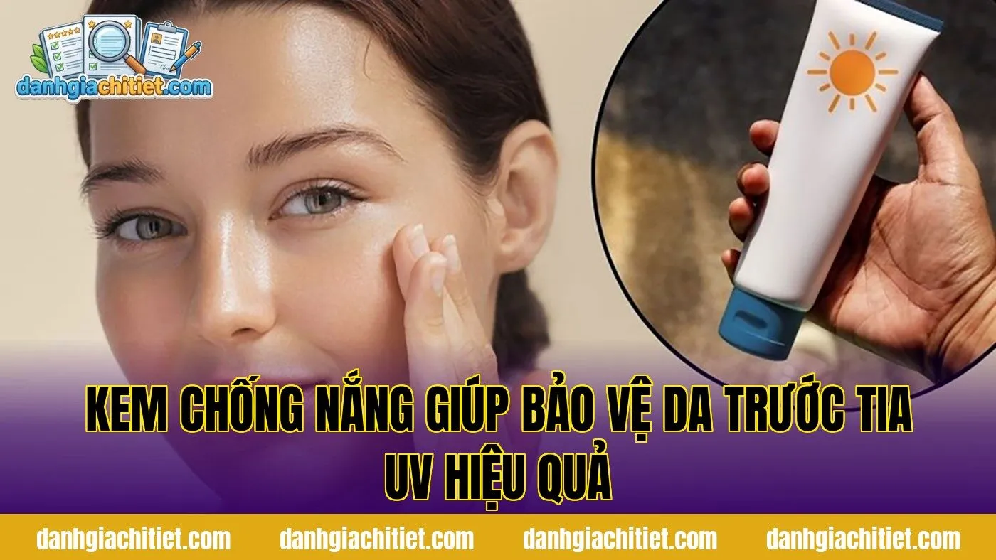 Kem Chống Nắng Giúp Bảo Vệ Da Trước Tia UV Hiệu Quả