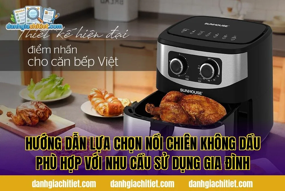Hướng dẫn lựa chọn nồi chiên không dầu phù hợp với nhu cầu sử dụng gia đình