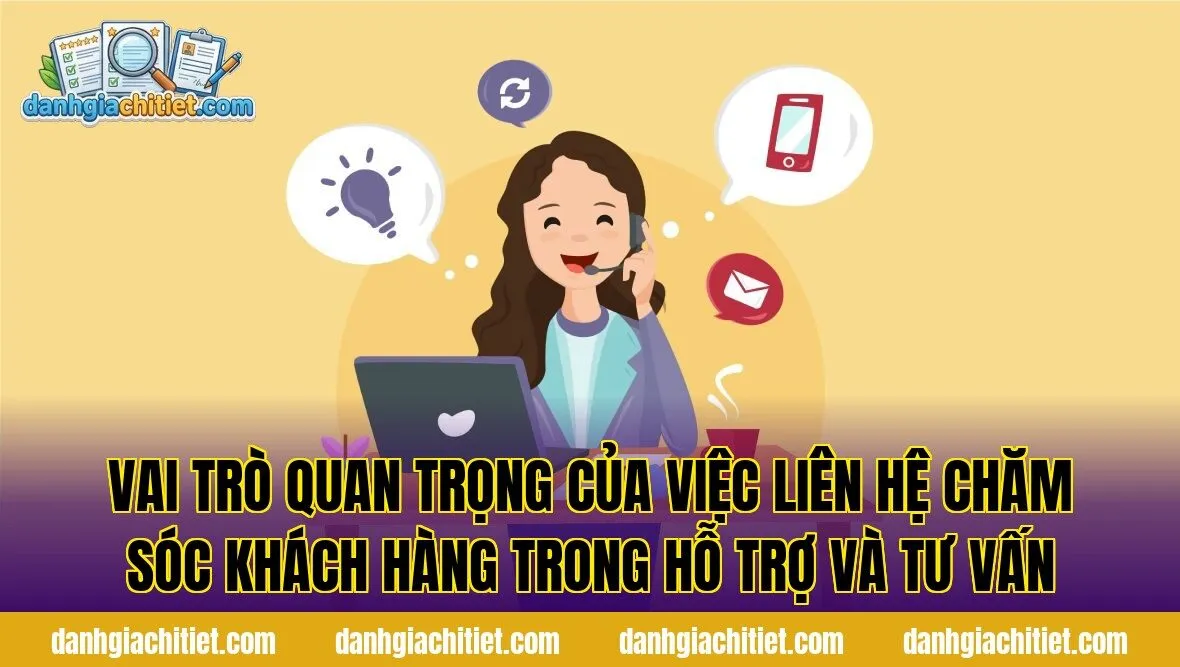Vai trò quan trọng của việc liên hệ chăm sóc khách hàng trong hỗ trợ và tư vấn
