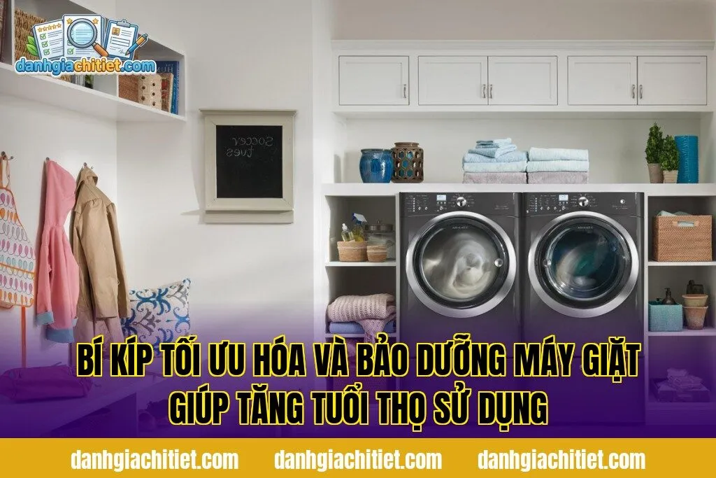 Bí kíp tối ưu hóa và bảo dưỡng máy giặt giúp tăng tuổi thọ sử dụng