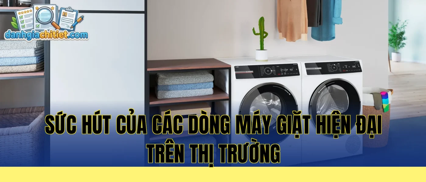 sức hút của các dòng máy giặt hiện đại trên thị trường