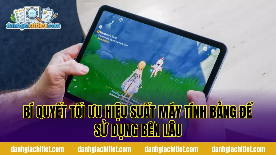 Bí quyết tối ưu hiệu suất máy tính bảng để sử dụng bền lâu