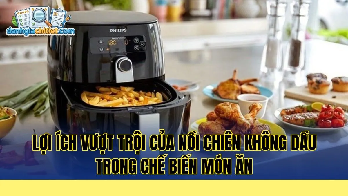 lợi ích vượt trội của nồi chiên không dầu trong chế biến món ăn