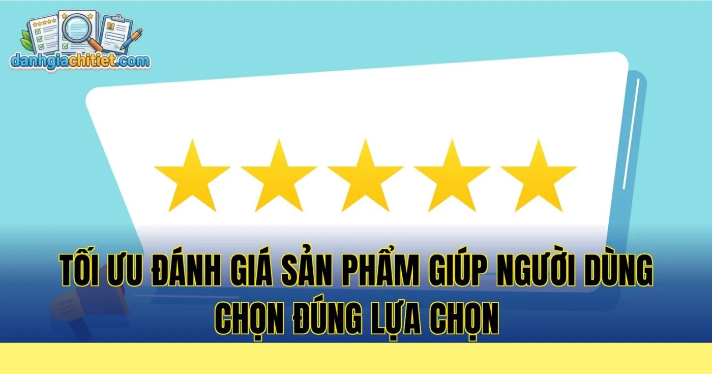 tối ưu đánh giá sản phẩm giúp người dùng chọn đúng lựa chọn