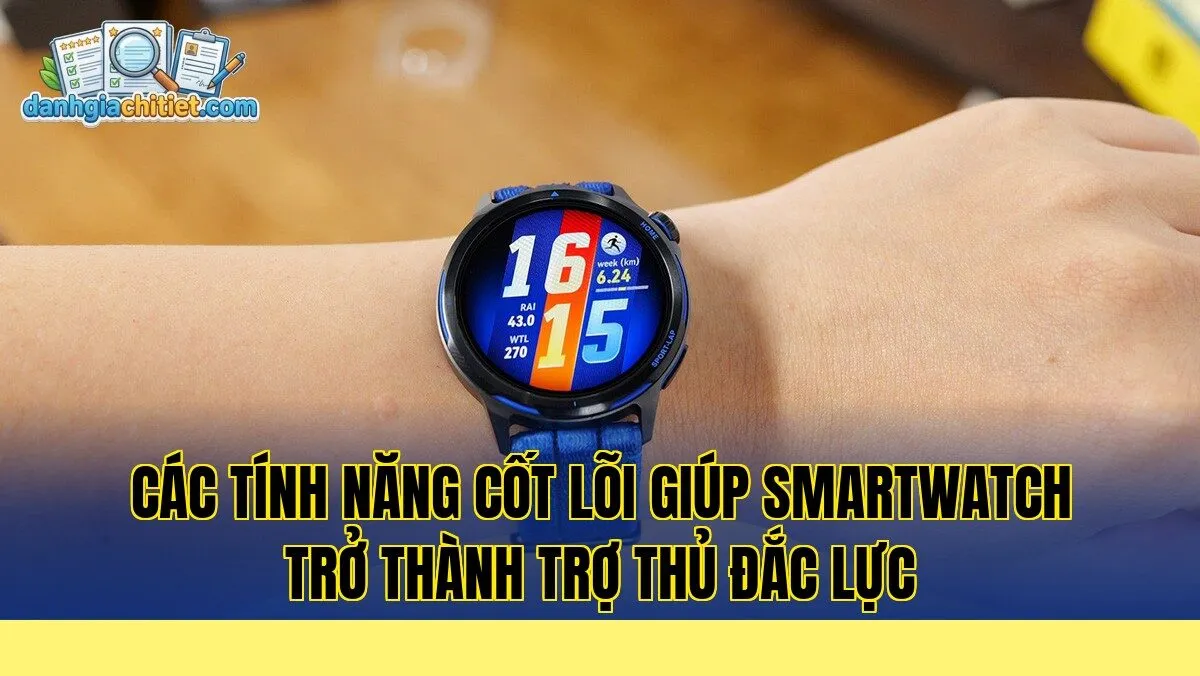 các tính năng cốt lõi giúp smartwatch trở thành trợ thủ đắc lực