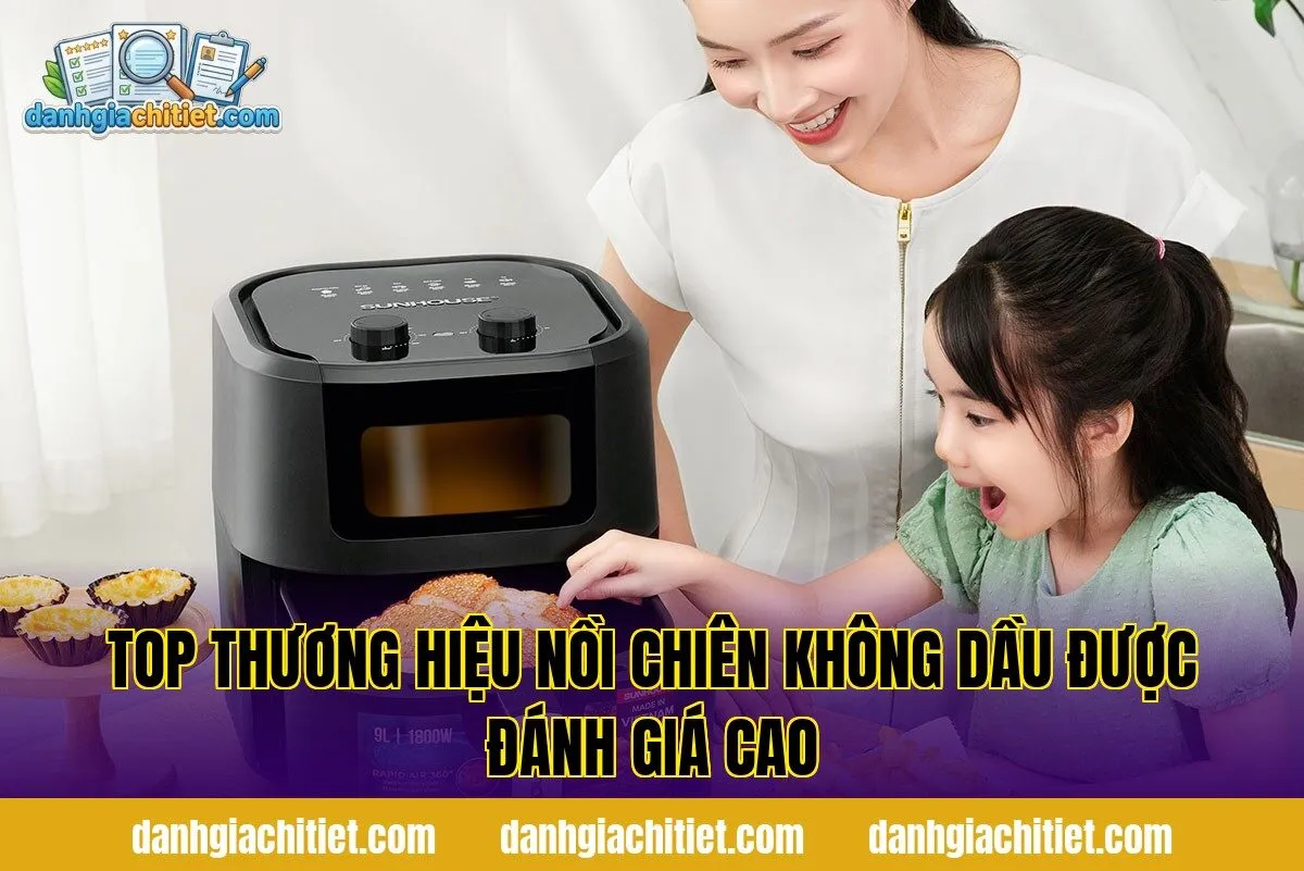 Top thương hiệu nồi chiên không dầu được đánh giá cao
