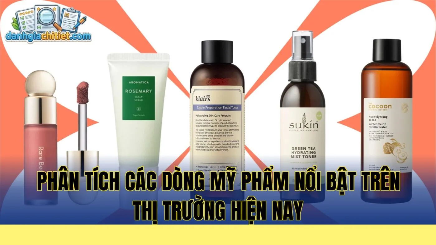 Phân tích các dòng mỹ phẩm nổi bật trên thị trường hiện nay