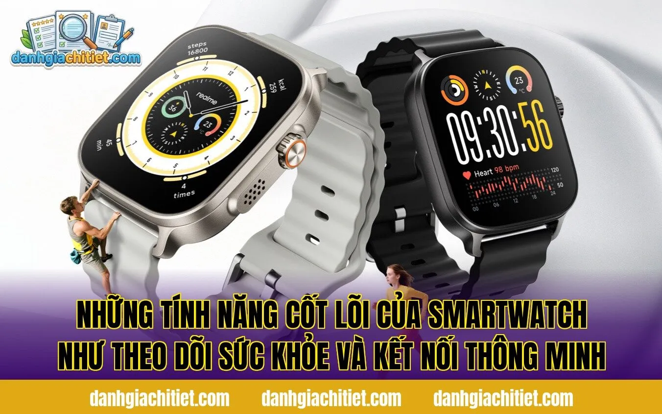 Những tính năng cốt lõi của smartwatch như theo dõi sức khỏe và kết nối thông minh