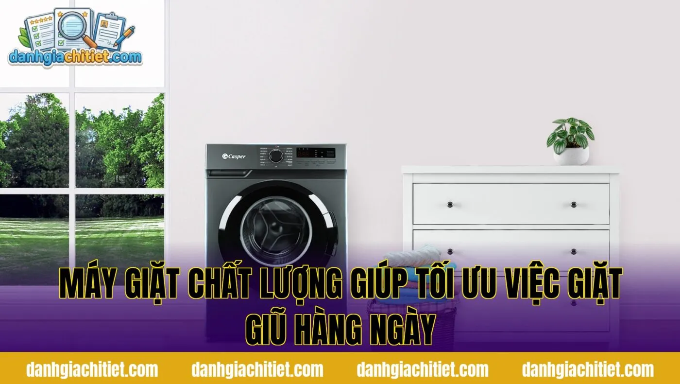 Máy Giặt Chất Lượng Giúp Tối Ưu Việc Giặt Giũ Hàng Ngày