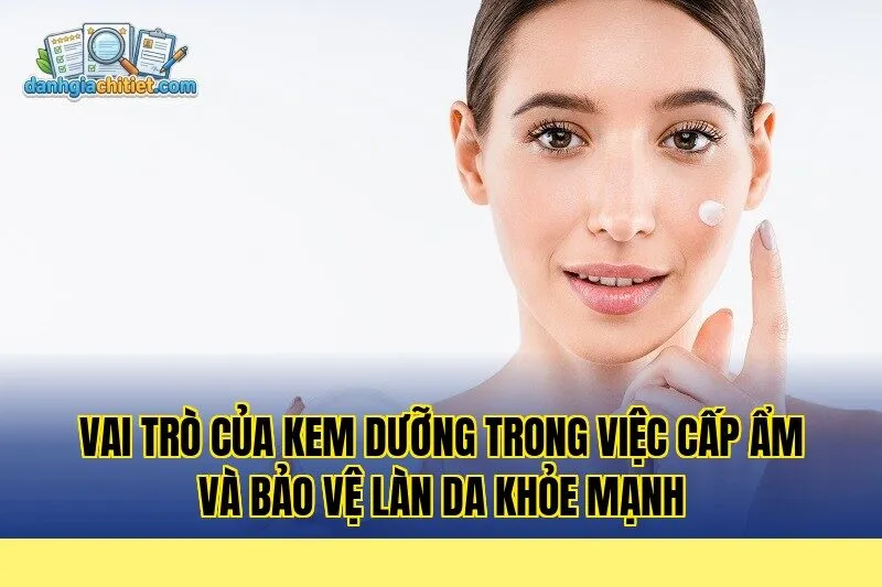 vai trò của kem dưỡng trong việc cấp ẩm và bảo vệ làn da khỏe mạnh