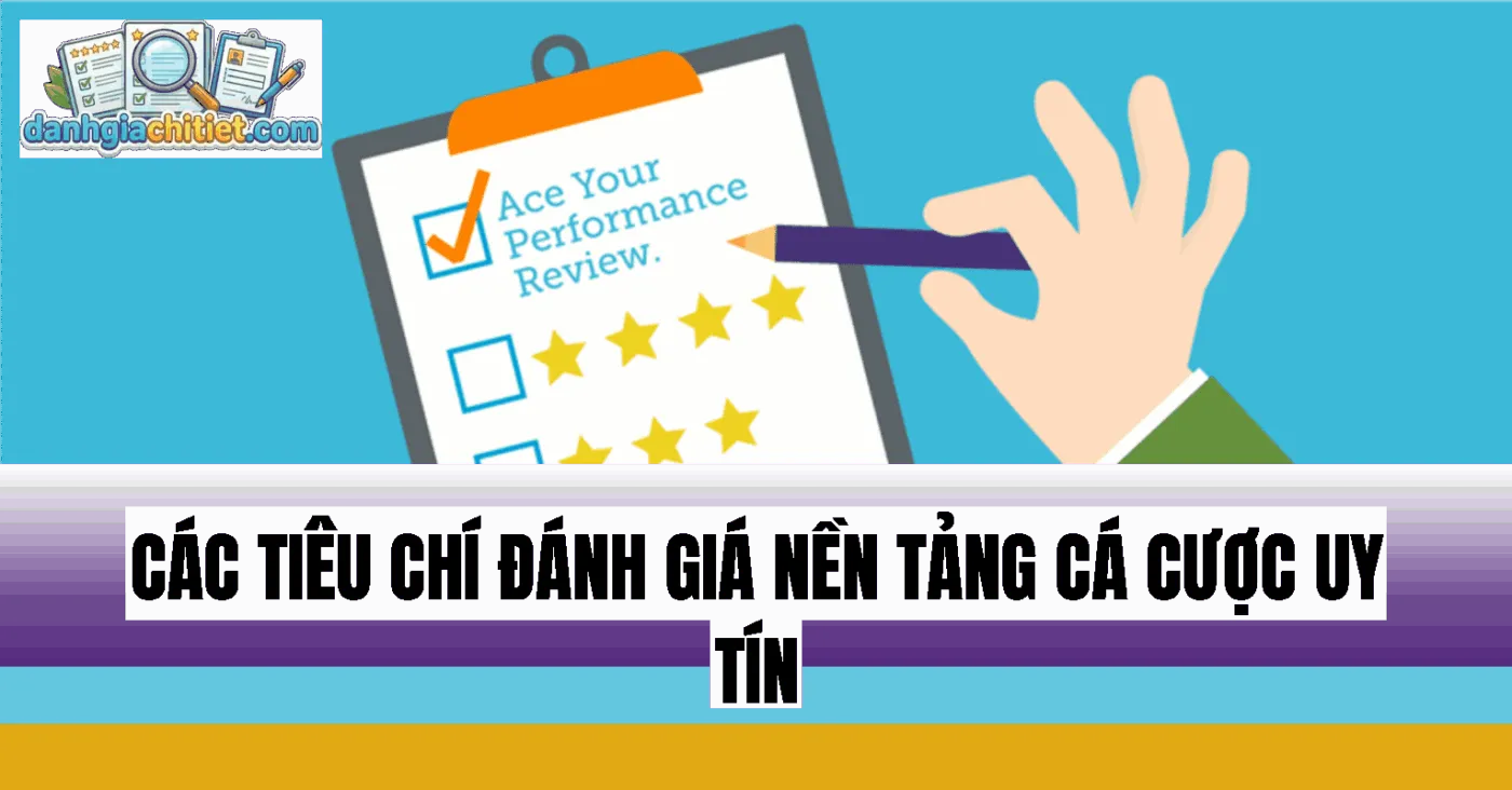 các tiêu chí đánh giá nền tảng cá cược uy tín