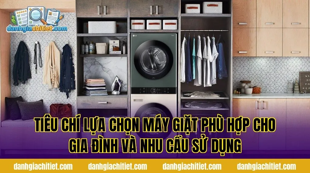 Tiêu chí lựa chọn máy giặt phù hợp cho gia đình và nhu cầu sử dụng