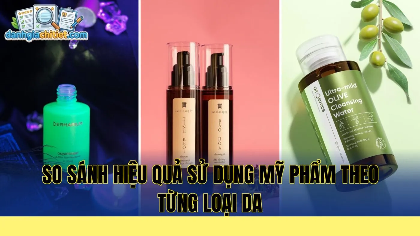 So sánh hiệu quả sử dụng mỹ phẩm theo từng loại da
