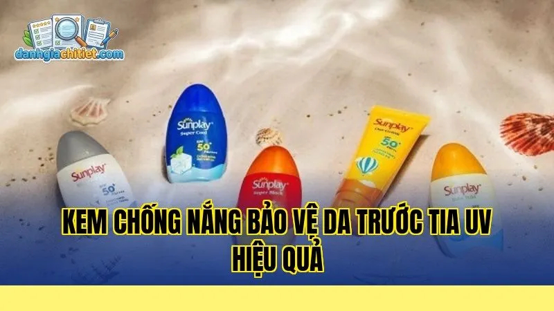 Kem chống nắng bảo vệ da trước tia UV hiệu quả